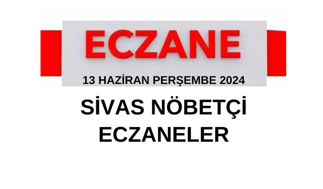 13 Haziran Perşembe 2024 Sivas Nöbetçi Eczaneler