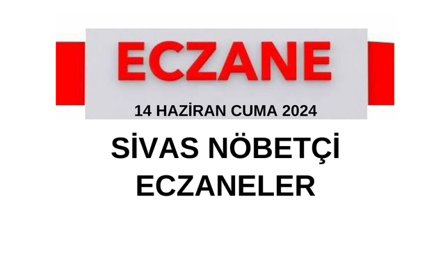 14 Haziran Cuma 2024 Sivas Nöbetçi Eczaneler