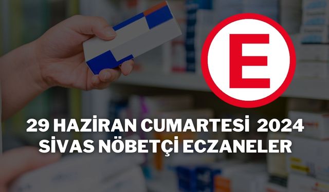 29 Haziran Cumartesi 2024 Sivas Nöbetçi Eczaneler