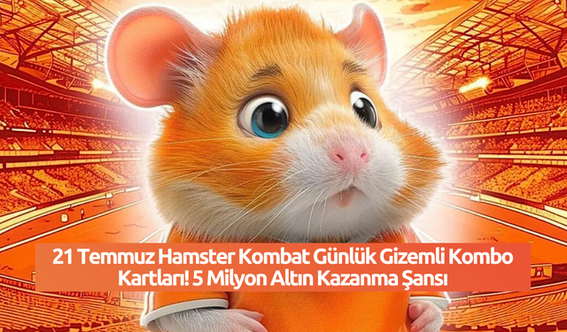 21 Temmuz Hamster Kombat Günlük Gizemli Kombo Kartları! 5 Milyon Altın Kazanma Şansı