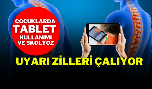 Çocuklarda Tablet Kullanımı ve Skolyoz: Uyarı Zilleri Çalıyor