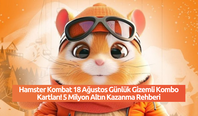 Hamster Kombat 18 Ağustos Günlük Gizemli Kombo Kartları! 5 Milyon Altın Kazanma Rehberi