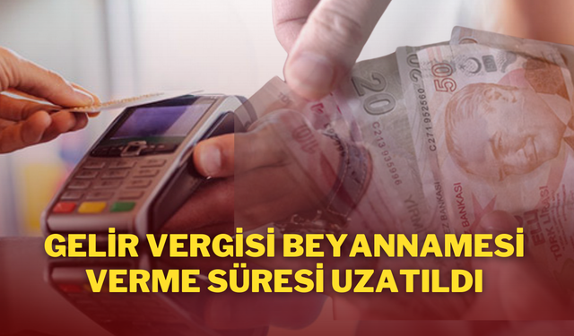 Gelir Vergisi Beyannamesi Verme Süresi Uzatıldı