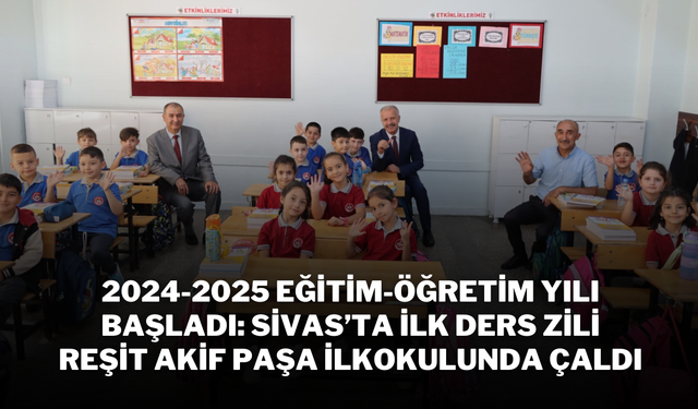 2024-2025 Eğitim-Öğretim Yılı Başladı: Sivas’ta İlk Ders Zili Reşit Akif Paşa İlkokulunda Çaldı