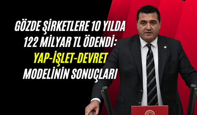 Gözde Şirketlere 10 Yılda 122 Milyar TL Ödendi: Yap-İşlet-Devret Modelinin Sonuçları