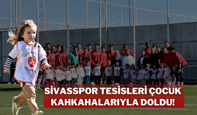 Sivasspor Tesisleri Çocuk Kahkahalarıyla Doldu!