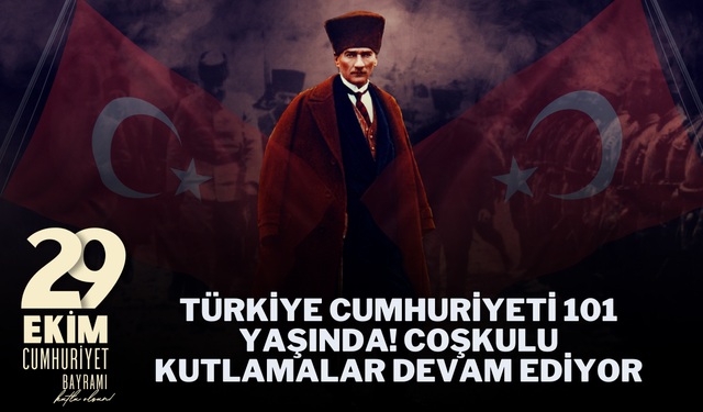 Türkiye Cumhuriyeti 101 Yaşında! Coşkulu Kutlamalar Devam Ediyor