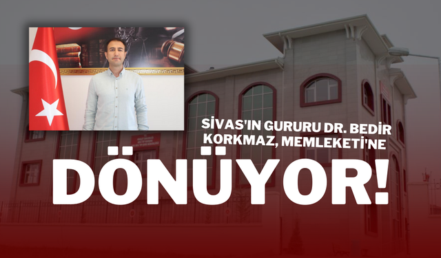 Sivas'ın Gururu Dr. Bedir Korkmaz, Memleketi'ne Dönüyor!