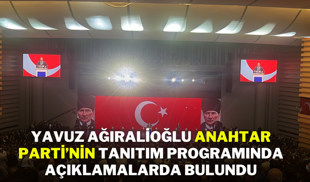 Yavuz Ağıralioğlu, Anahtar Parti’nin Tanıtım Programında Açıklamalarda Bulundu