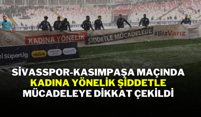 Sivasspor-Kasımpaşa Maçında Kadına Yönelik Şiddetle Mücadeleye Dikkat Çekildi