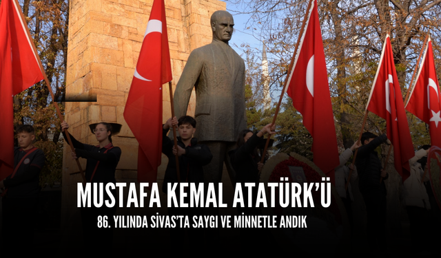 Mustafa Kemal Atatürk’ü 86. Yılında Sivas’ta Saygı ve Minnetle Andık