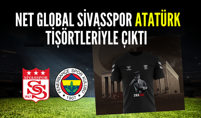 Net Global Sivasspor Atatürk Tişörtleriyle Çıktı