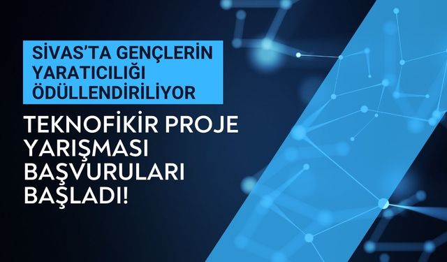 Sivas'ta Gençlerin Yaratıcılığı Ödüllendiriliyor: Teknofikir Proje Yarışması Başvuruları Başladı!