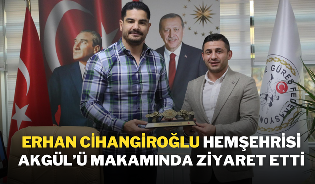 Erhan Cihangiroğlu, Hemşehrisi Akgül’ü Makamında Ziyaret Etti