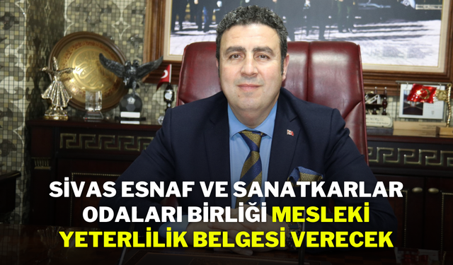 Sivas Esnaf ve Sanatkarlar Odaları Birliği, Mesleki Yeterlilik Belgesi Verecek