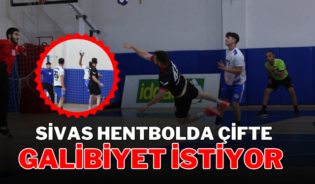 SİVAS HENTBOLDA ÇİFTE GALİBİYET İSTİYOR