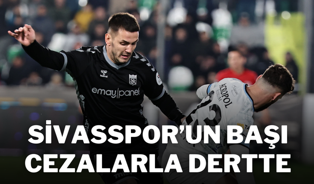 Sivasspor’un Başı Cezalarla Dertte