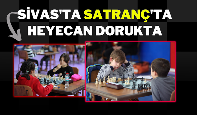 SİVAS'TA SATRANÇ'TA HEYECAN DORUKTA