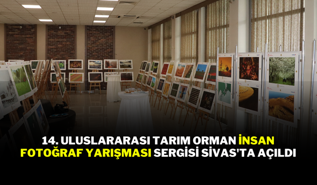 14. Uluslararası Tarım Orman İnsan Fotoğraf Yarışması Sergisi Sivas'ta Açıldı