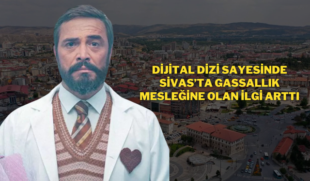 Dijital Dizi Sayesinde Sivas’ta Gassallık Mesleğine Olan İlgi Arttı