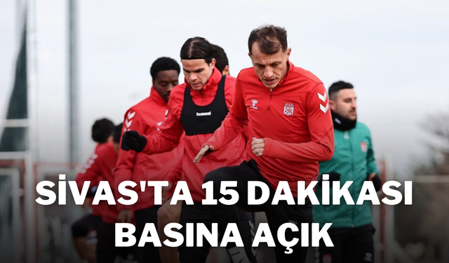 Sivas'ta 15 Dakikası Basına Açık