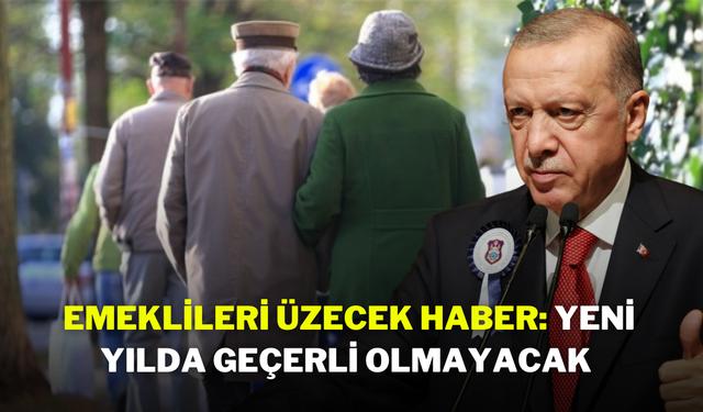 Emeklileri Üzecek Haber: Yeni Yılda Geçerli Olmayacak