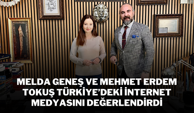 Melda Geneş ve Mehmet Erdem Tokuş, Türkiye’deki İnternet Medyasını Değerlendirdi