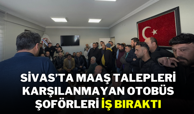 Sivas’ta Maaş Talepleri Karşılanmayan Otobüs Şoförleri İş Bıraktı