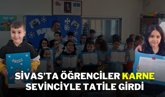 Sivas’ta Öğrenciler Karne Sevinciyle Tatile Girdi