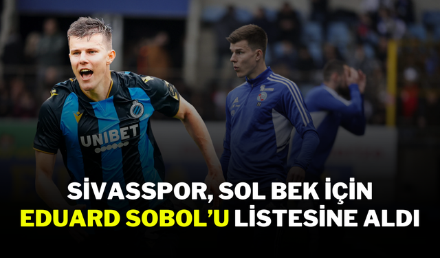 Sivasspor, Sol Bek İçin Eduard Sobol’u Listesine Aldı