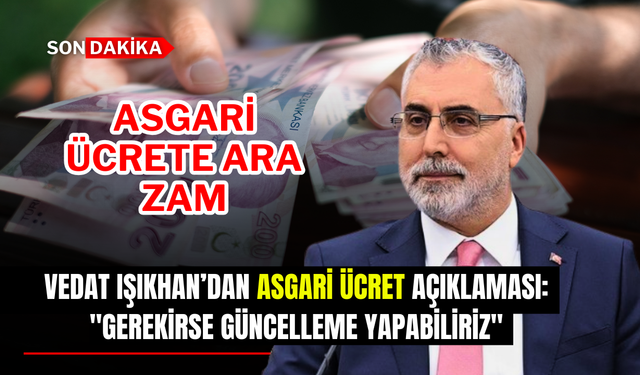 Vedat Işıkhan’dan Asgari Ücret Açıklaması: "Gerekirse Güncelleme Yapabiliriz"