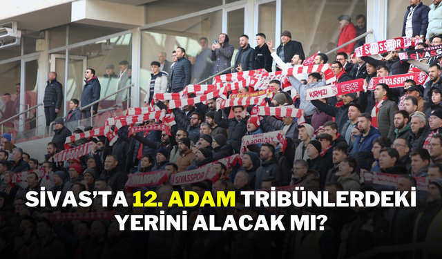 Sivas’ta 12. Adam Tribünlerdeki Yerini Alacak Mı?