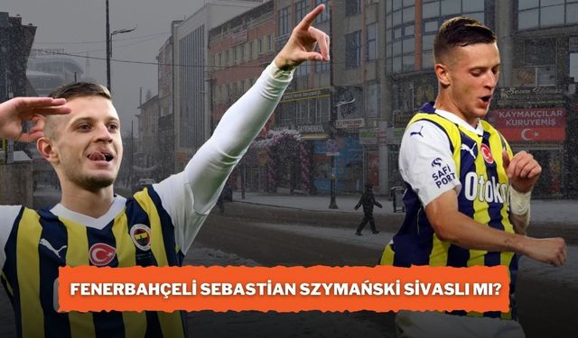 Fenerbahçeli Sebastian Szymański Sivaslı Mı? İşte Cevap!