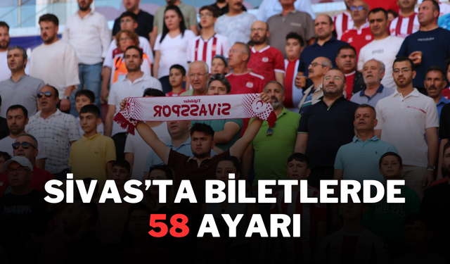 Sivas’ta Biletlerde 58 Ayarı