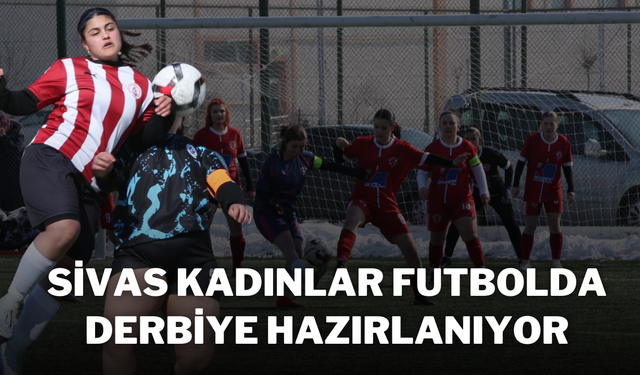 Sivas Kadınlar Futbolda Derbiye Hazırlanıyor