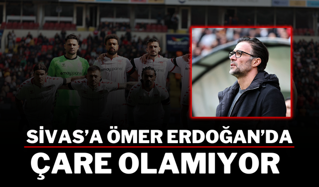 Sivas’a Ömer Erdoğan’da Çare Olamıyor