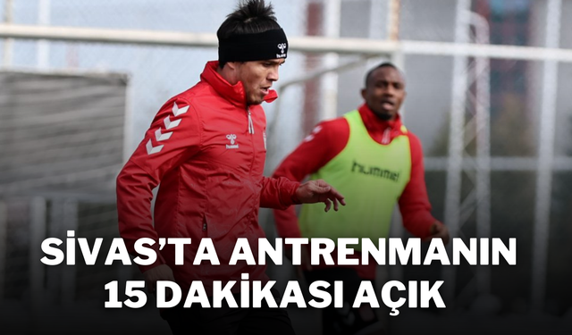 Sivasspor'da Antrenmanın 15 Dakikası Açık