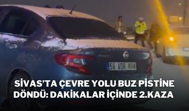 Sivas’ta Çevre Yolu Buz Pistine Döndü: Dakikalar İçinde 2.Kaza