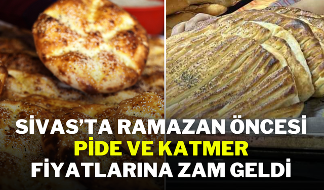 Sivas’ta Ramazan Öncesi Pide ve Katmer Fiyatlarına Zam Geldi