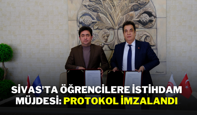 Sivas'ta Öğrencilere İstihdam Müjdesi: Protokol İmzalandı