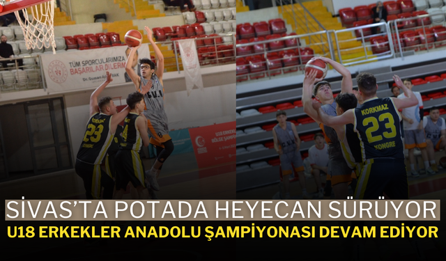 Sivas’ta Potada Heyecan Sürüyor: U18 Erkekler Anadolu Şampiyonası Devam Ediyor