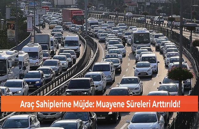 Araç Sahiplerine Müjde: Muayene Süreleri Arttırıldı!