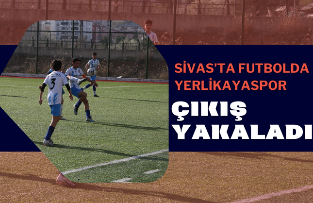 Sivas’ta Futbolda Yerlikayaspor Çıkış Yakaladı
