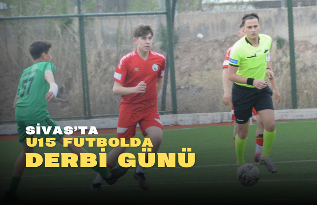 Sivas’ta U15 Futbolda Derbi Günü