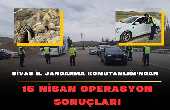 Sivas İl Jandarma Komutanlığı'ndan 15 Nisan Operasyon Sonuçları!