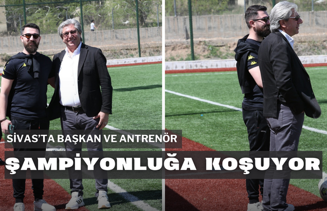 Sivas’ta Başkan ve Antrenör Şampiyonluğa Koşuyor