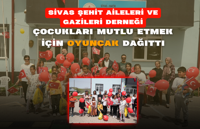 Sivas Şehit Aileleri ve Gazileri Derneği Çocukları Mutlu Etmek İçin Oyuncak Dağıttı