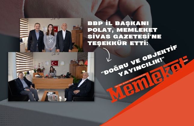BBP İl Başkanı Polat, Memleket Sivas Gazetesi'ne Teşekkür Etti: "Doğru ve Objektif Yayıncılık!"