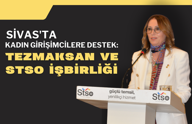 Sivas'ta Kadın Girişimcilere Destek: TEZMAKSAN ve STSO İşbirliği