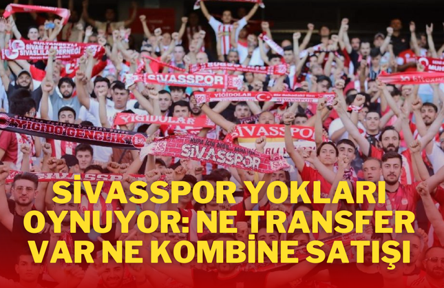 Sivasspor Yokları Oynuyor: Ne Transfer Var Ne Kombine Satışı